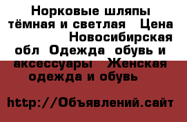 Норковые шляпы тёмная и светлая › Цена ­ 2500-800 - Новосибирская обл. Одежда, обувь и аксессуары » Женская одежда и обувь   